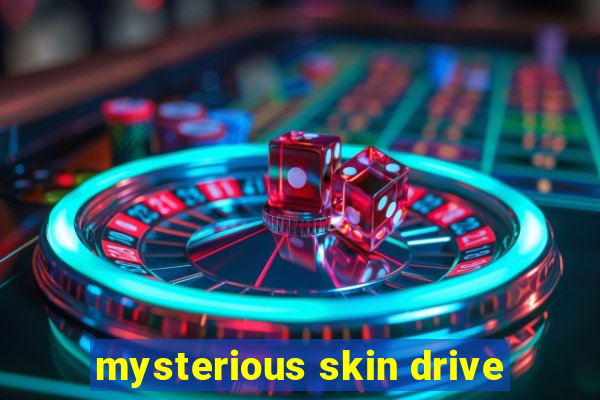 mysterious skin drive